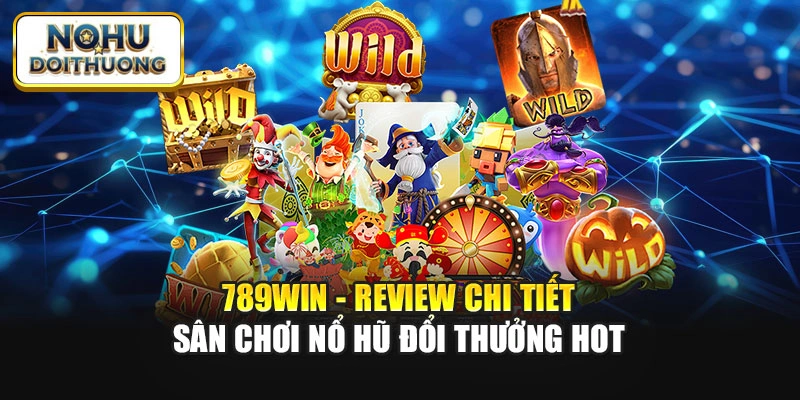 789win - Review Chi Tiết Sân Chơi Nổ Hũ Đổi Thưởng HOT