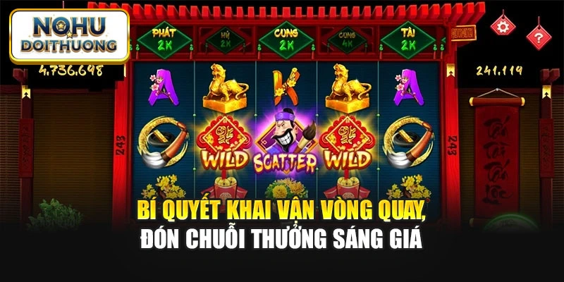 Bí quyết khai vận vòng quay, đón chuỗi thưởng sáng giá