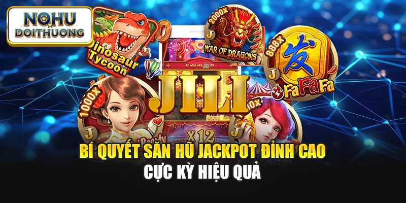 Bí quyết săn hũ Jackpot đỉnh cao cực kỳ hiệu quả