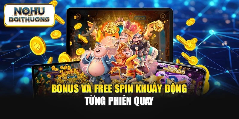 Bonus và Free Spin khuấy động từng phiên quay