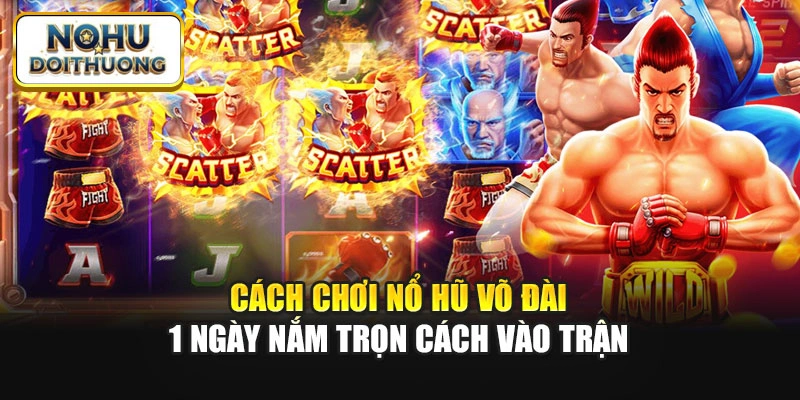 Cách Chơi Nổ Hũ Võ Đài: 1 Ngày Nắm Trọn Cách Vào Trận