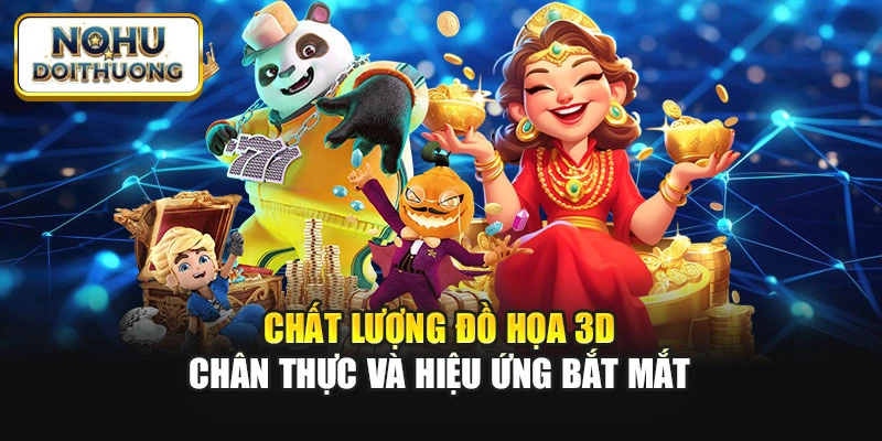 Chất lượng đồ họa 3D chân thực và hiệu ứng bắt mắt