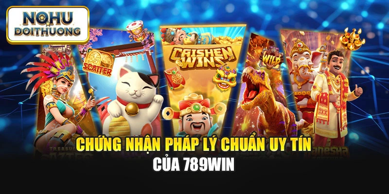 Chứng nhận pháp lý chuẩn uy tín của 789win