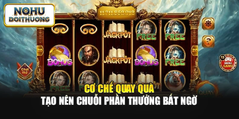 Cơ chế quay quà tạo nên chuỗi phần thưởng bất ngờ