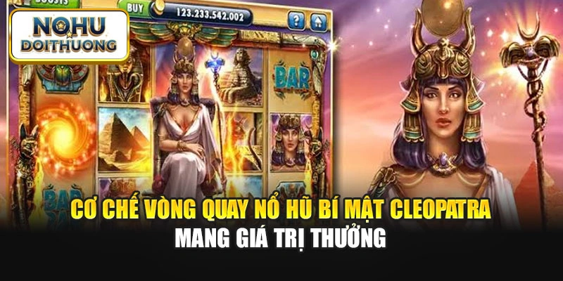 Cơ chế vòng quay Nổ Hũ Bí Mật Cleopatra mang giá trị thưởng