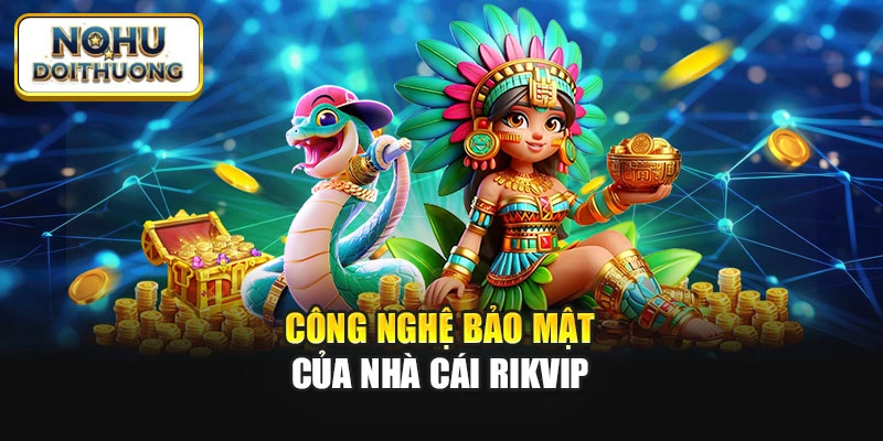 Công nghệ bảo mật của nhà cái Rikvip
