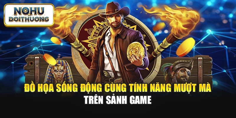 Đồ họa sống động cùng tính năng mượt mà trên sảnh game