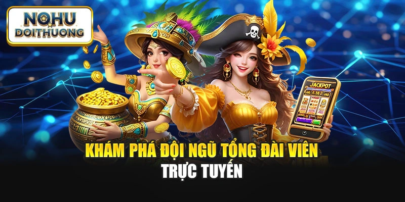 Khám phá đội ngũ tổng đài viên trực tuyến