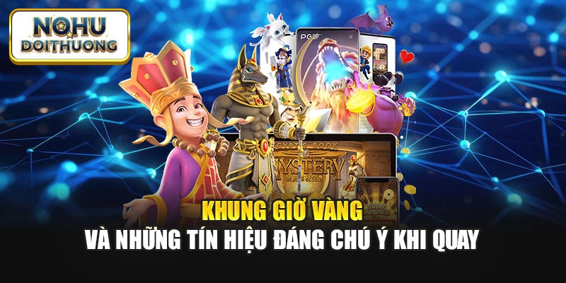 Khung giờ vàng và những tín hiệu đáng chú ý khi quay
