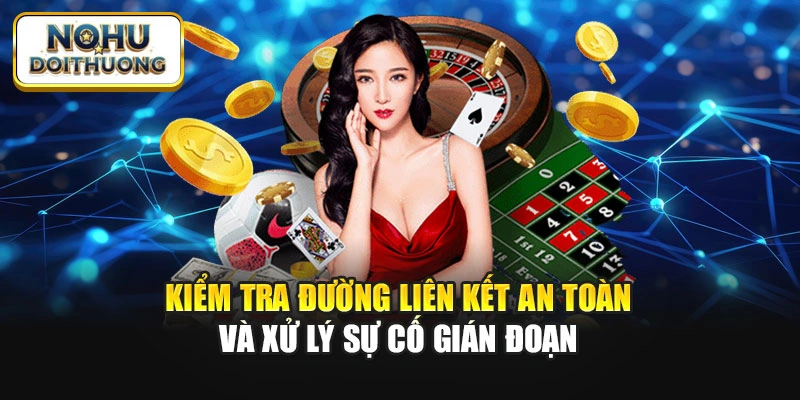 Kiểm tra đường liên kết an toàn và xử lý sự cố gián đoạn