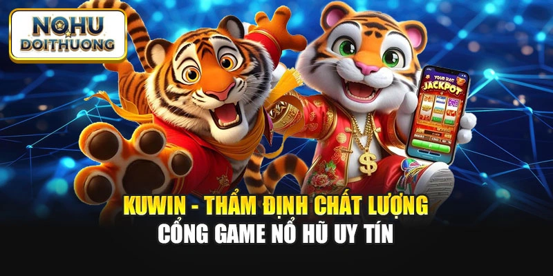 Kuwin - Thẩm Định Chất Lượng Cổng Game Nổ Hũ Uy Tín