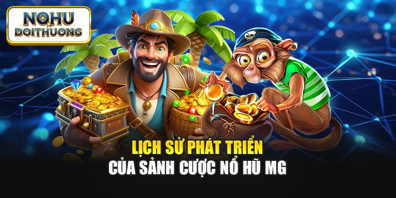 Lịch sử phát triển của sảnh cược nổ hũ MG