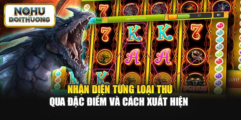 Nhận diện từng loại thú qua đặc điểm và cách xuất hiện