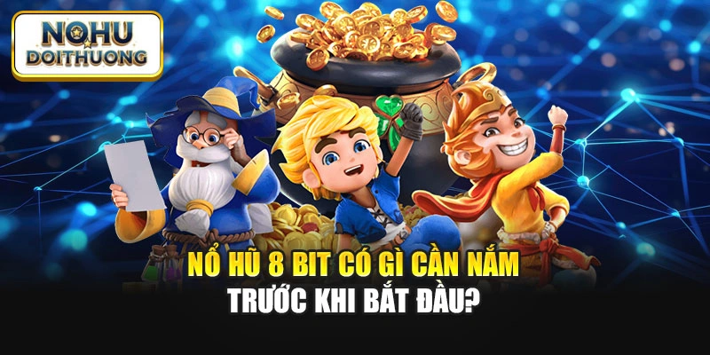 Nổ Hũ 8 Bit có gì cần nắm trước khi bắt đầu?
