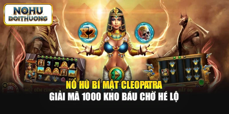 Nổ Hũ Bí Mật Cleopatra - Giải Mã 1000 Kho Báu Chờ Hé Lộ