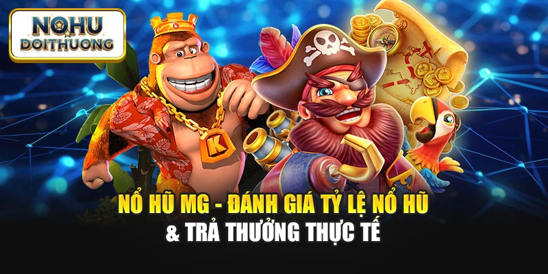 Nổ Hũ MG - Đánh Giá Tỷ Lệ Nổ Hũ & Trả Thưởng Thực Tế