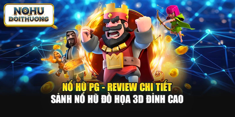 Nổ Hũ PG - Review Chi Tiết Sảnh Nổ Hũ Đồ Họa 3D Đỉnh Cao