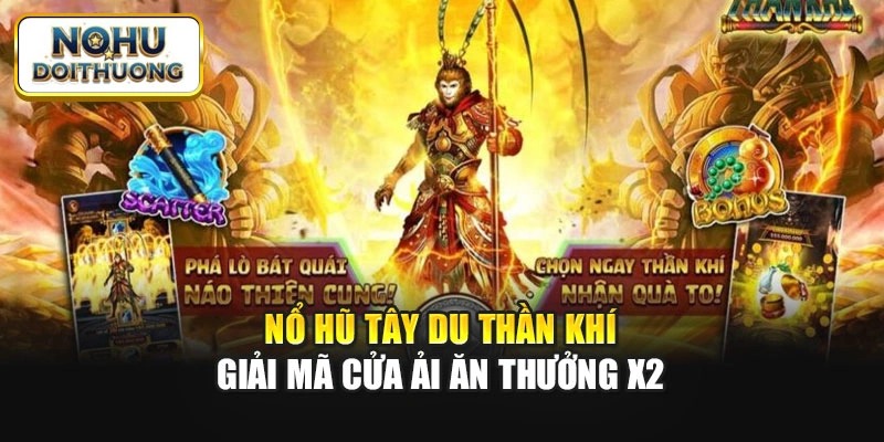 Nổ Hũ Tây Du Thần Khí – Giải Mã Cửa Ải Ăn Thưởng X2