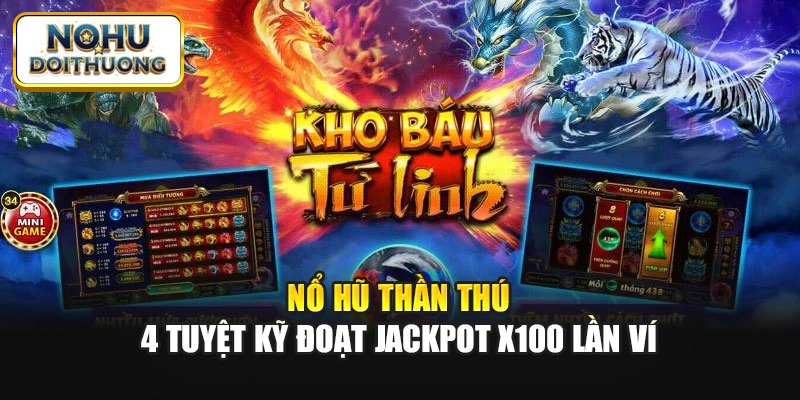 Nổ Hũ Thần Thú: 4 Tuyệt Kỹ Đoạt Jackpot X100 Lần Ví