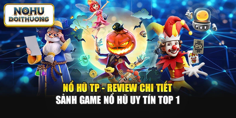 Nổ Hũ TP - Review Chi Tiết Sảnh Game Nổ Hũ Uy Tín TOP 1