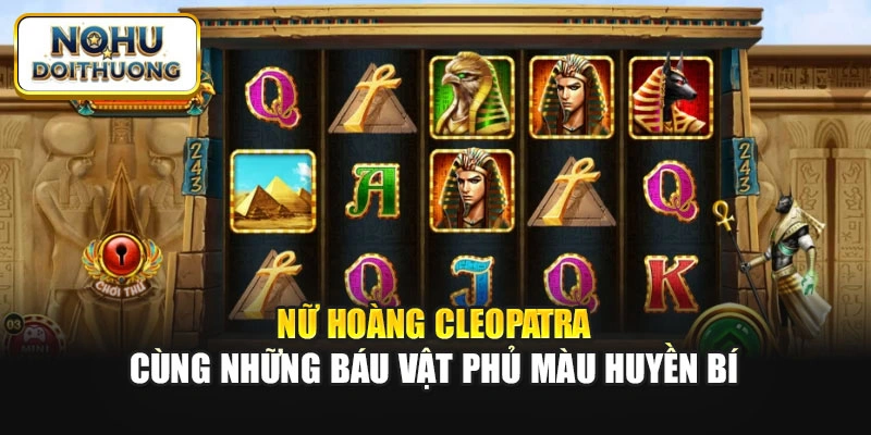 Nữ hoàng Cleopatra cùng những báu vật phủ màu huyền bí