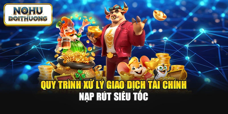 Quy trình xử lý giao dịch tài chính nạp rút siêu tốc