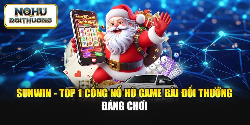 Sunwin - Top 1 Cổng Nổ Hũ Game Bài Đổi Thưởng Đáng Chơi