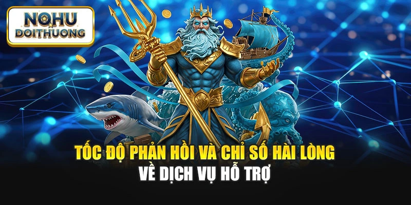 Tốc độ phản hồi và chỉ số hài lòng về dịch vụ hỗ trợ