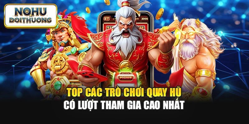 Top các trò chơi quay hũ có lượt tham gia cao nhất