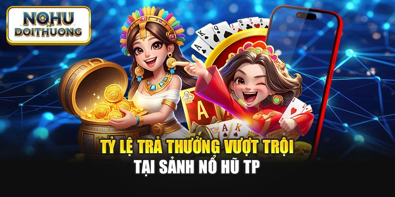 Tỷ lệ trả thưởng vượt trội tại sảnh nổ hũ TP