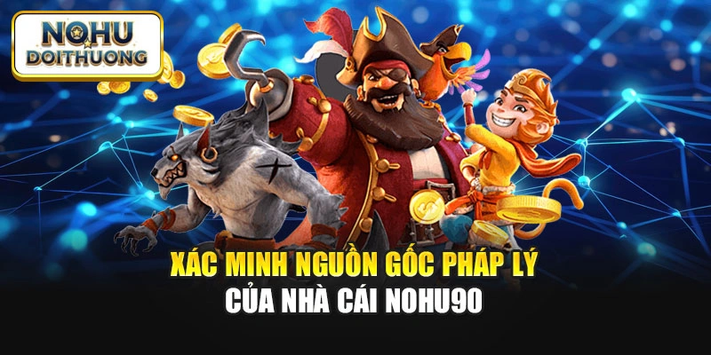 Xác minh nguồn gốc pháp lý của nhà cái Nohu90